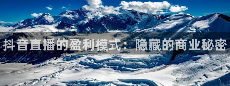 乐球直播免费体育直播足球：抖音直播的盈利模式：隐藏的商业秘密