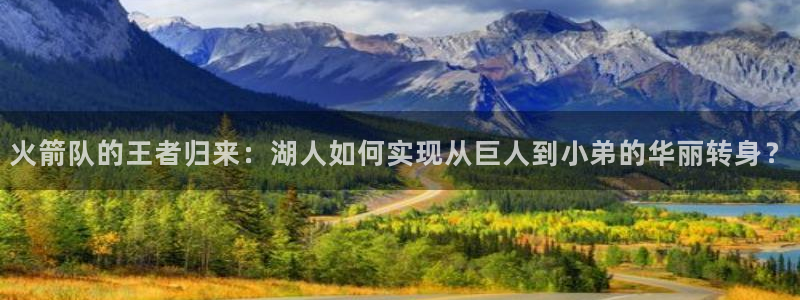 jrs低调看高清直播乐球：火箭队的王者归来：湖人如何实现从巨人到小弟的华丽转身？